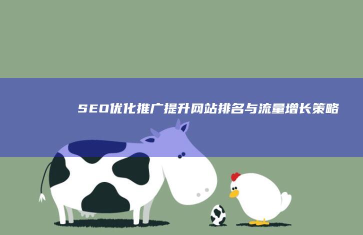 SEO优化推广：提升网站排名与流量增长策略